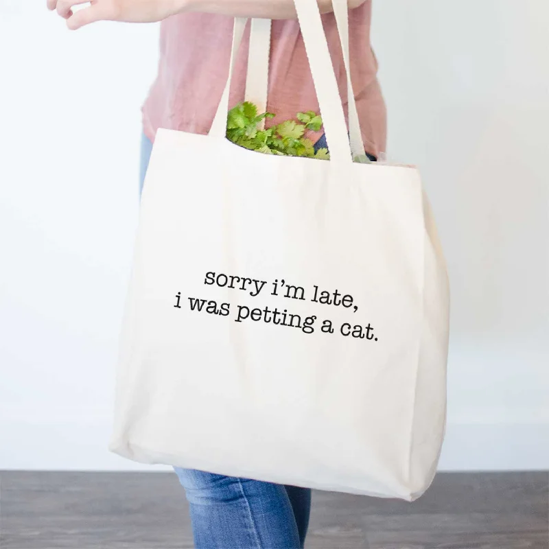 Sorry I'm Late I Was Petting a Cat- Tote Bag